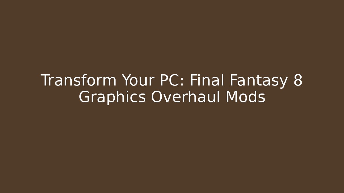 Transform Your PC: Final Fantasy 8 Graphics Overhaul Mods