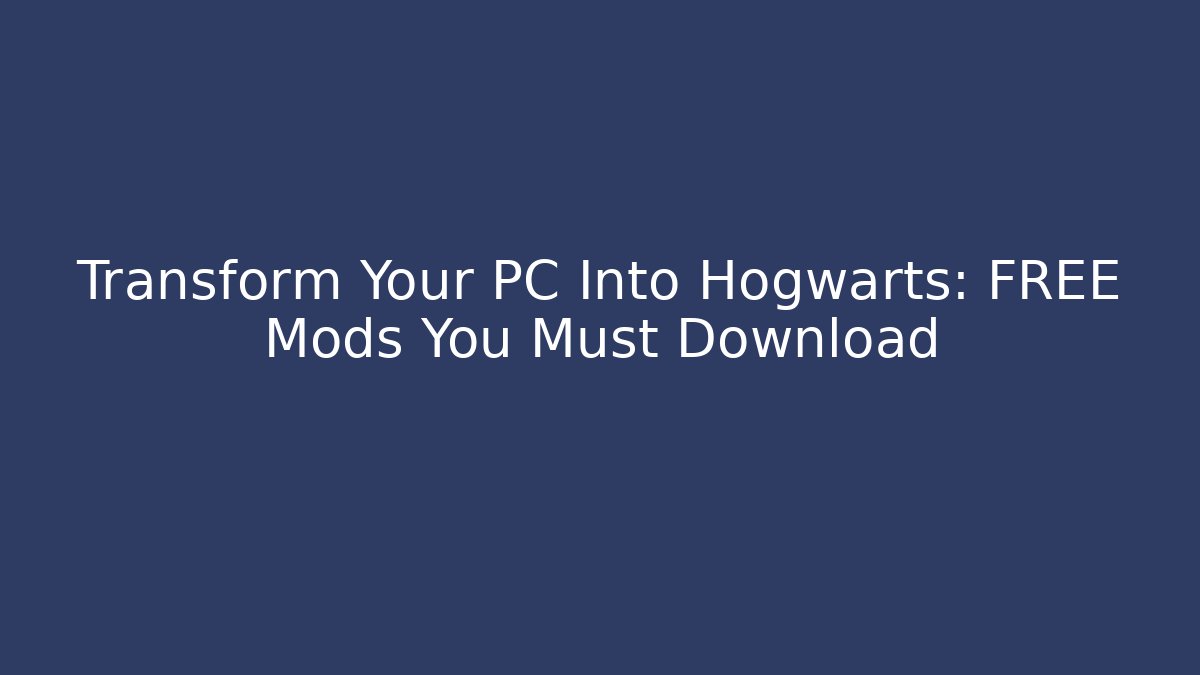 Transform Your PC Into Hogwarts: FREE Mods You Must Download