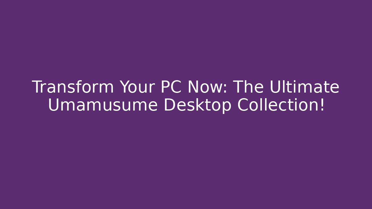 Transform Your PC Now: The Ultimate Umamusume Desktop Collection! - Felix Cat Insurance