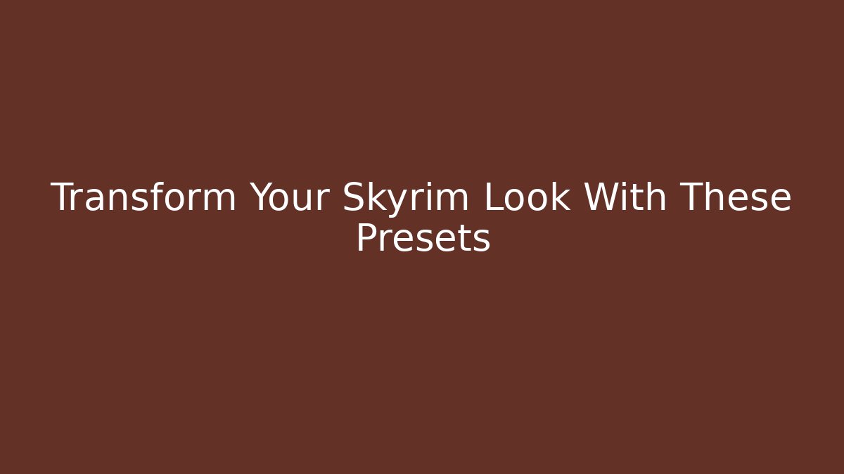 Transform Your Skyrim Look With These Presets