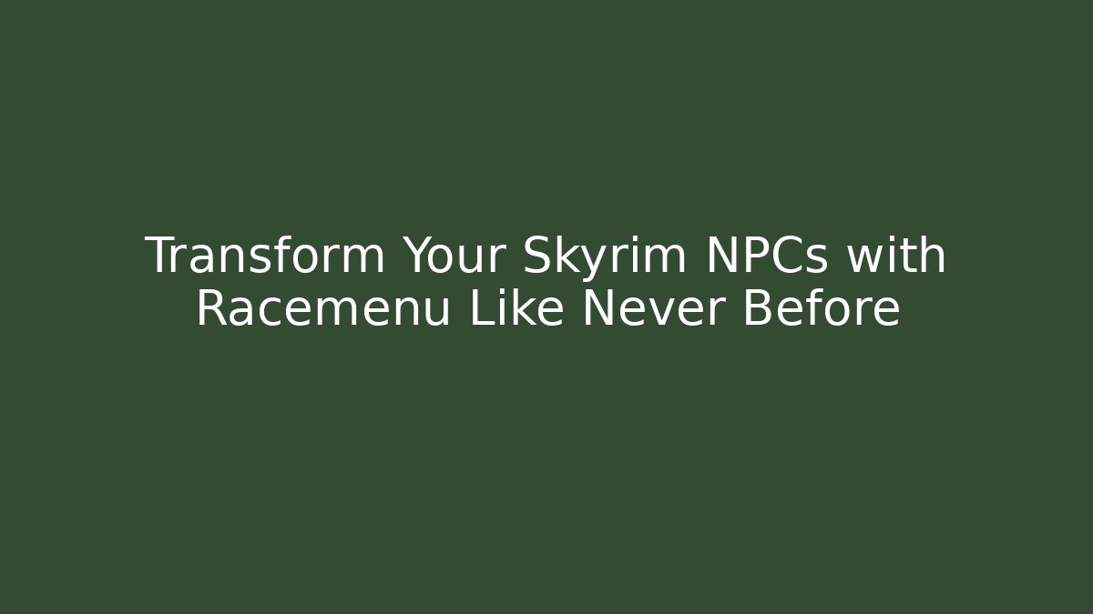Transform Your Skyrim NPCs with Racemenu Like Never Before