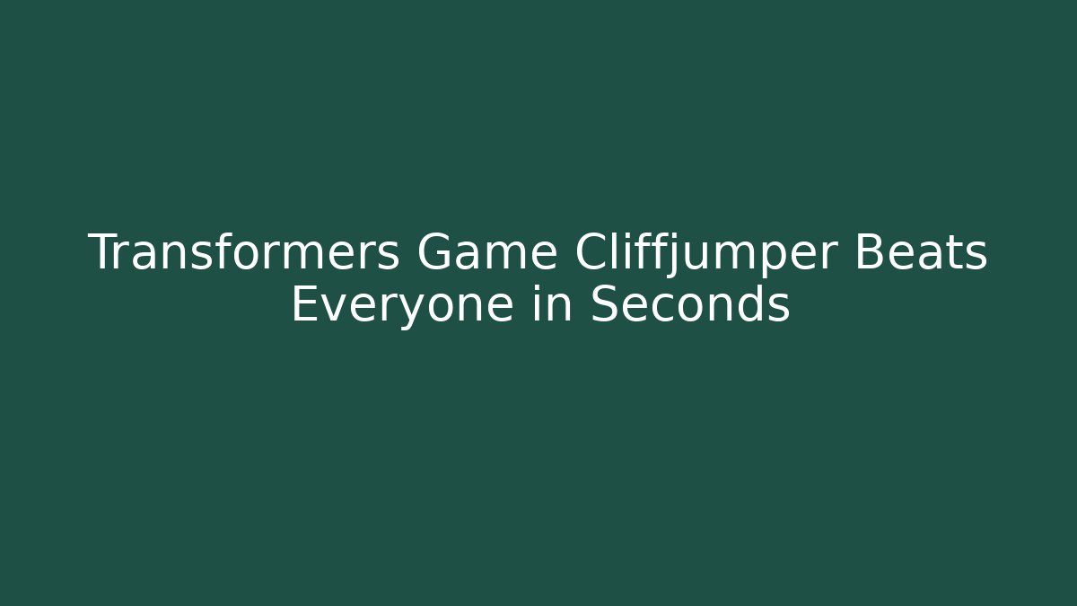 Transformers Game Cliffjumper Beats Everyone in Seconds