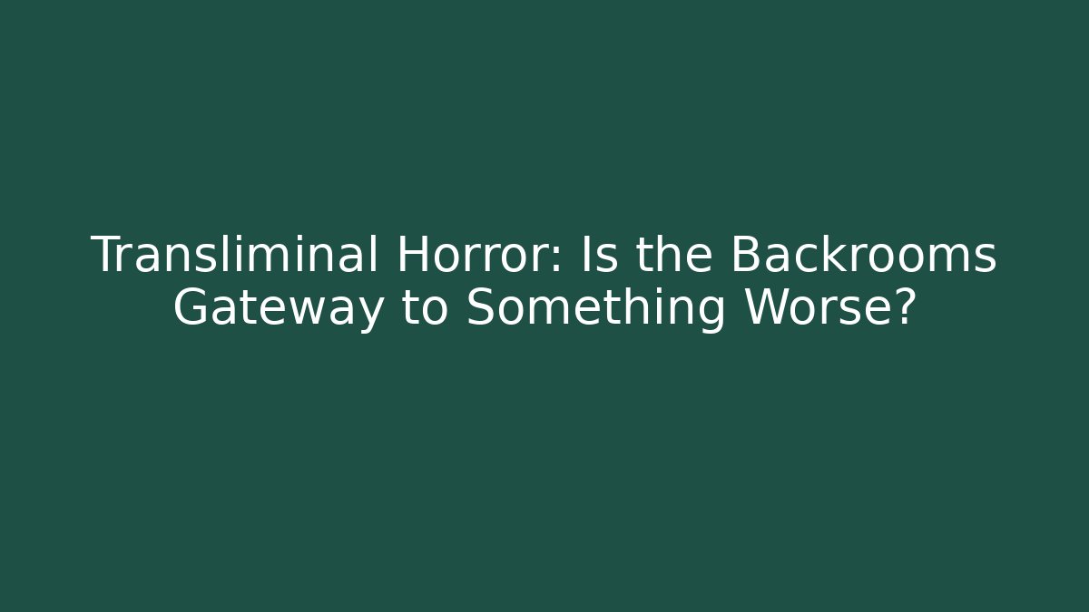 Transliminal Horror: Is the Backrooms Gateway to Something Worse?