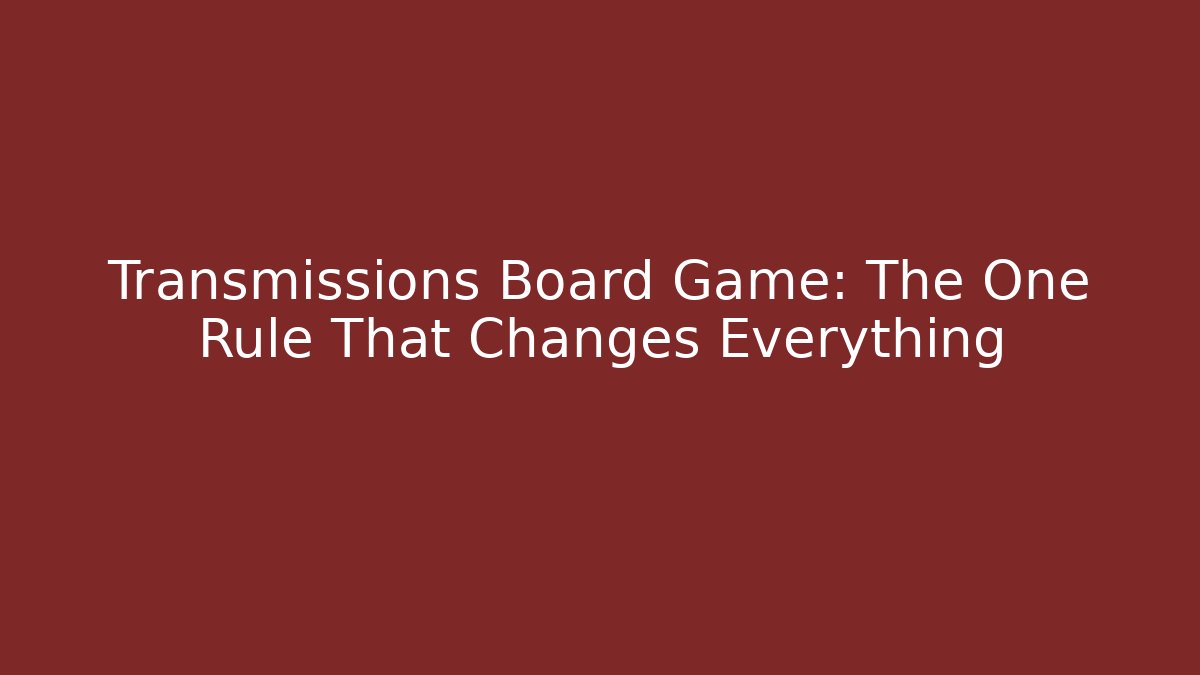 Transmissions Board Game: The One Rule That Changes Everything