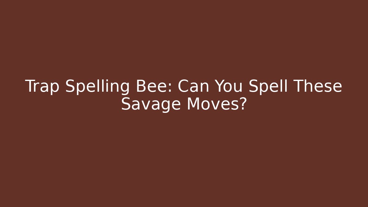 Trap Spelling Bee: Can You Spell These Savage Moves?