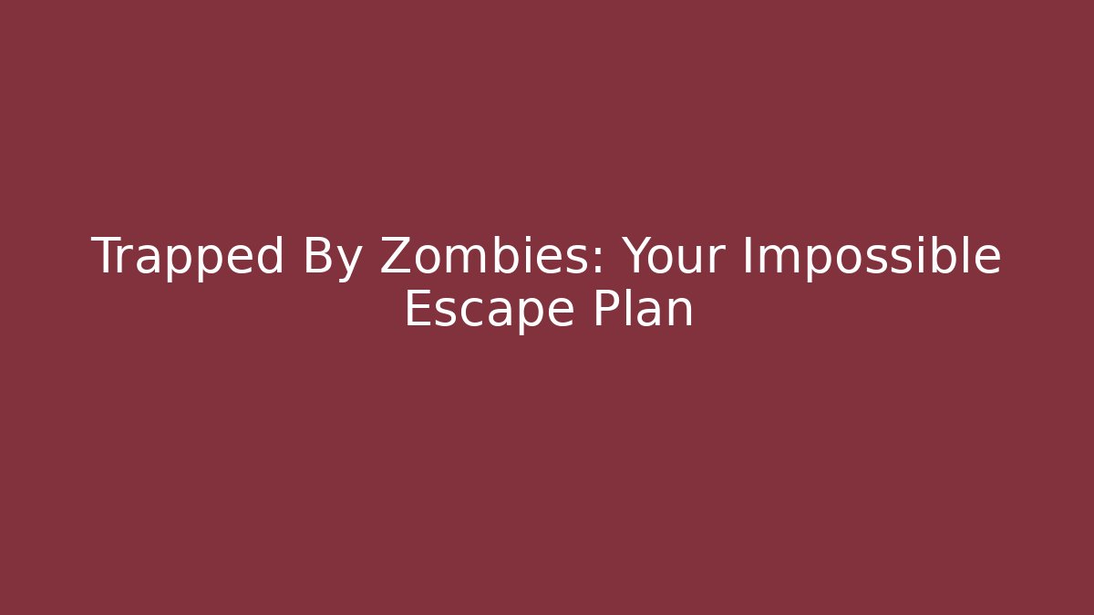 Trapped By Zombies: Your Impossible Escape Plan