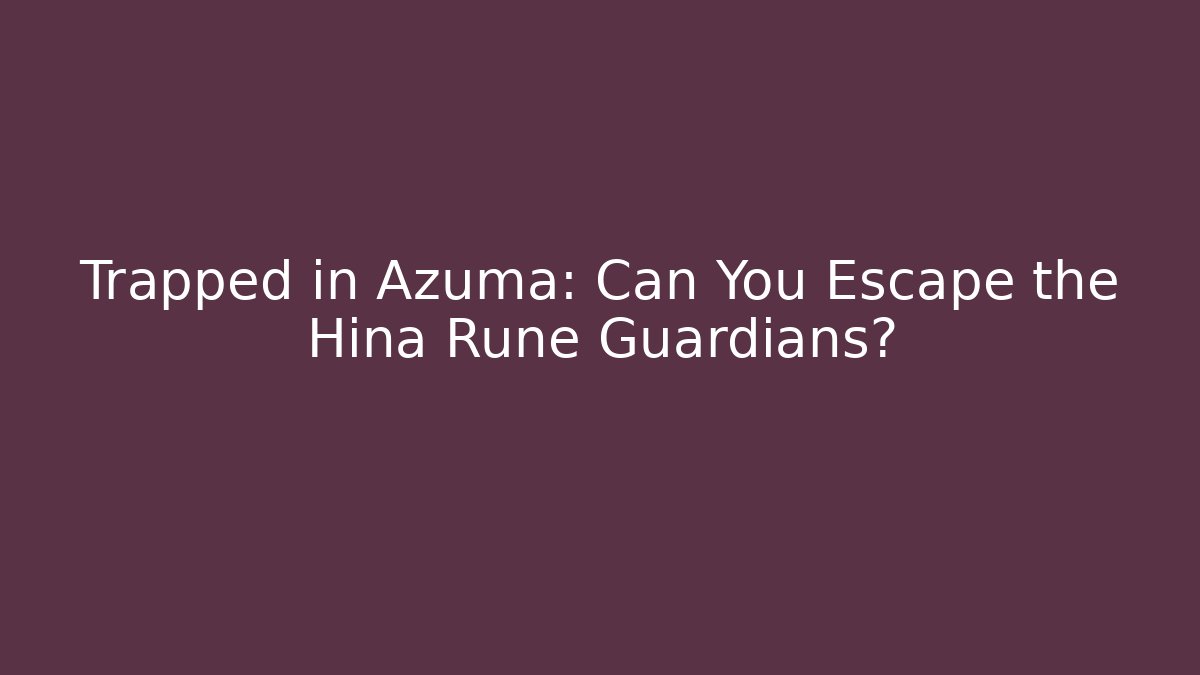 Trapped in Azuma: Can You Escape the Hina Rune Guardians? - Felix Cat Insurance