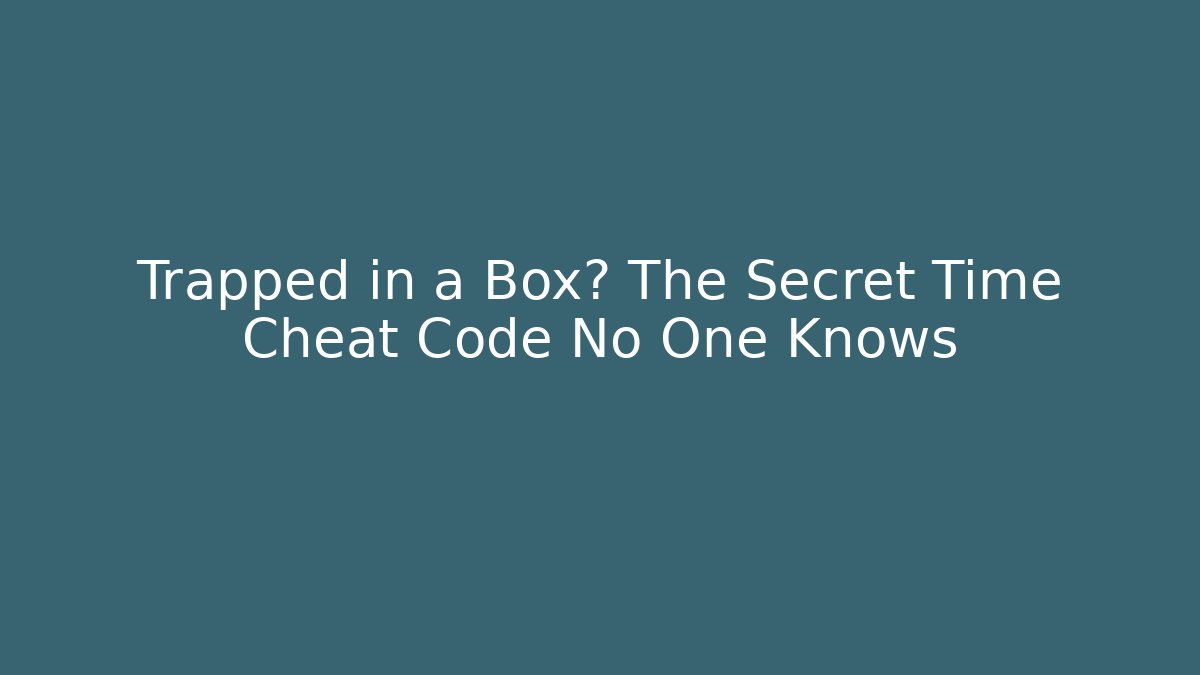 Trapped in a Box? The Secret Time Cheat Code No One Knows