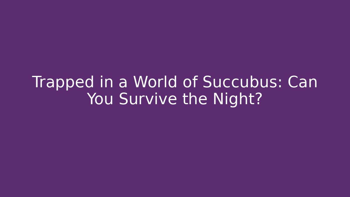 Trapped in a World of Succubus: Can You Survive the Night?