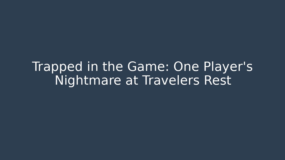 Trapped in the Game: One Player’s Nightmare at Travelers Rest