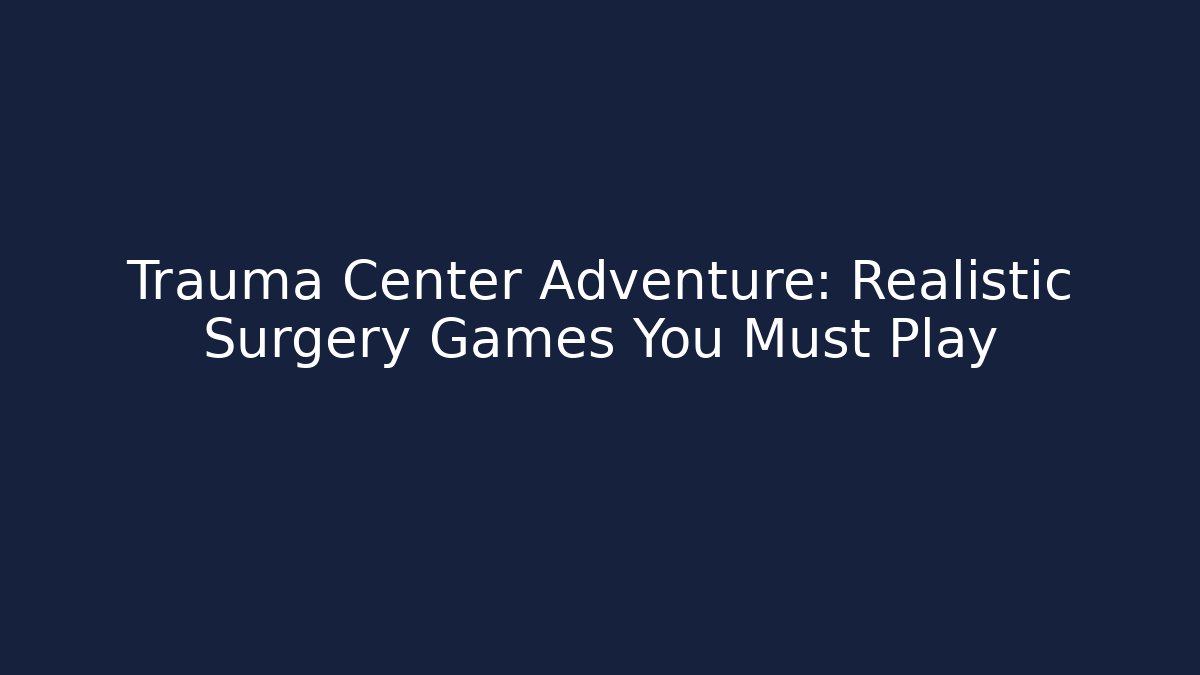 Trauma Center Adventure: Realistic Surgery Games You Must Play