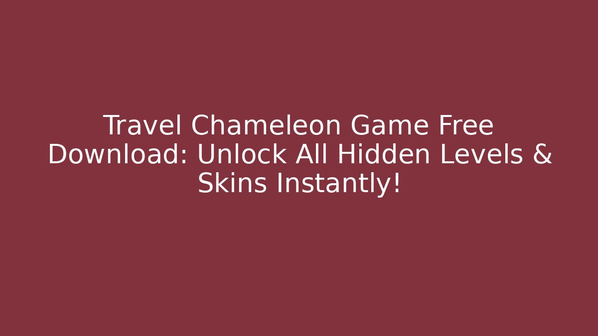 Travel Chameleon Game Free Download: Unlock All Hidden Levels & Skins Instantly!
