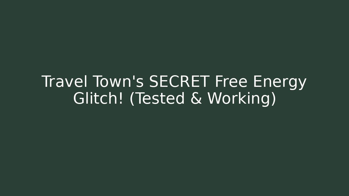 Travel Town's SECRET Free Energy Glitch! (Tested & Working)