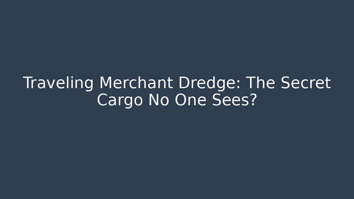 Traveling Merchant Dredge: The Secret Cargo No One Sees? - Felix Cat Insurance