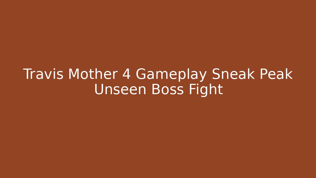 Travis Mother 4 Gameplay Sneak Peak Unseen Boss Fight