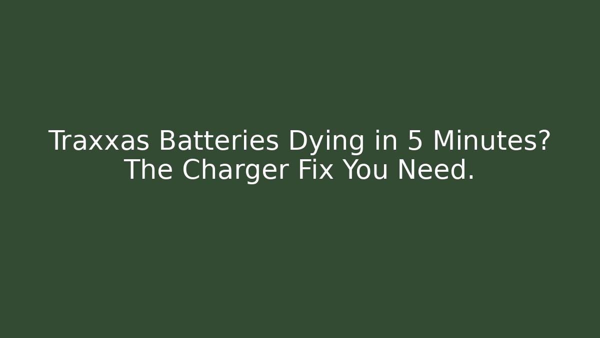 Traxxas Batteries Dying in 5 Minutes? The Charger Fix You Need.