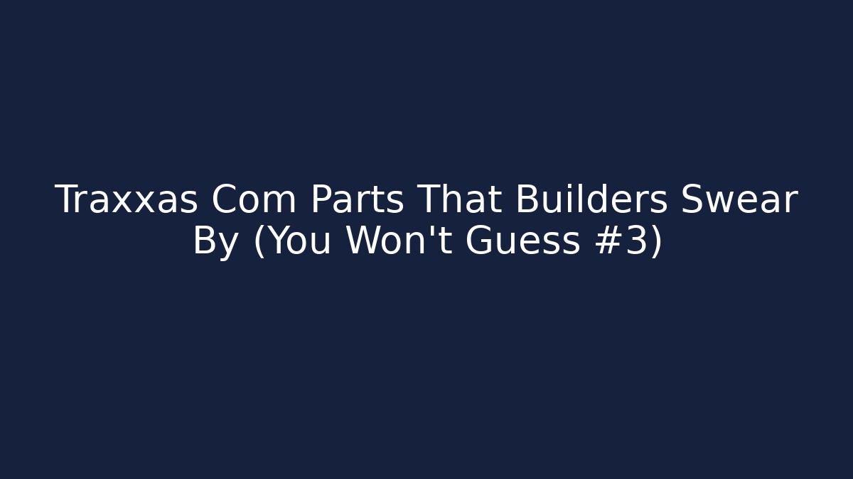 Traxxas Com Parts That Builders Swear By (You Won't Guess #3)