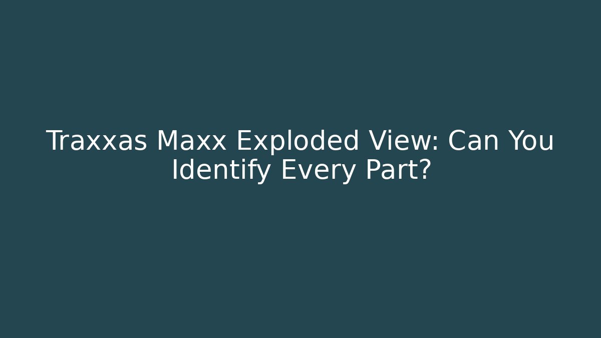 Traxxas Maxx Exploded View: Can You Identify Every Part? - Felix Cat Insurance