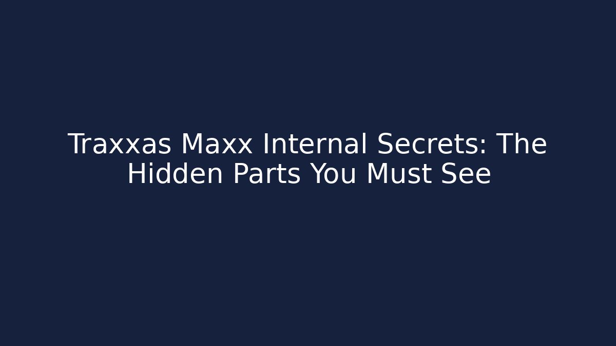 Traxxas Maxx Internal Secrets: The Hidden Parts You Must See