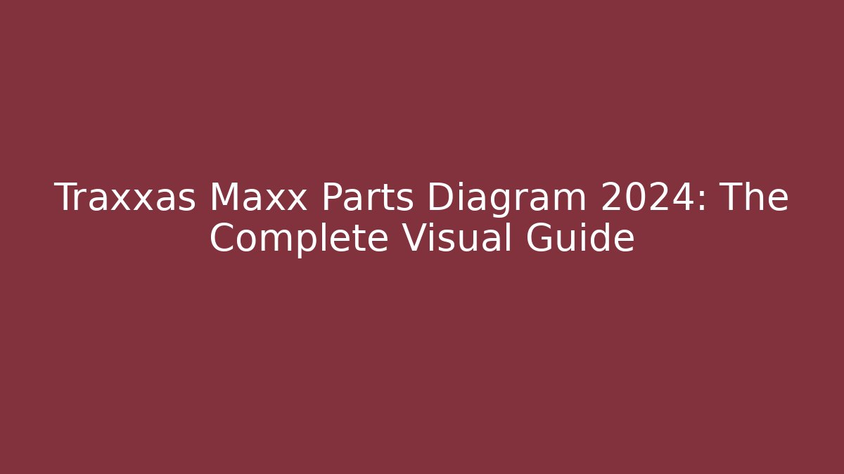 Traxxas Maxx Parts Diagram 2024: The Complete Visual Guide