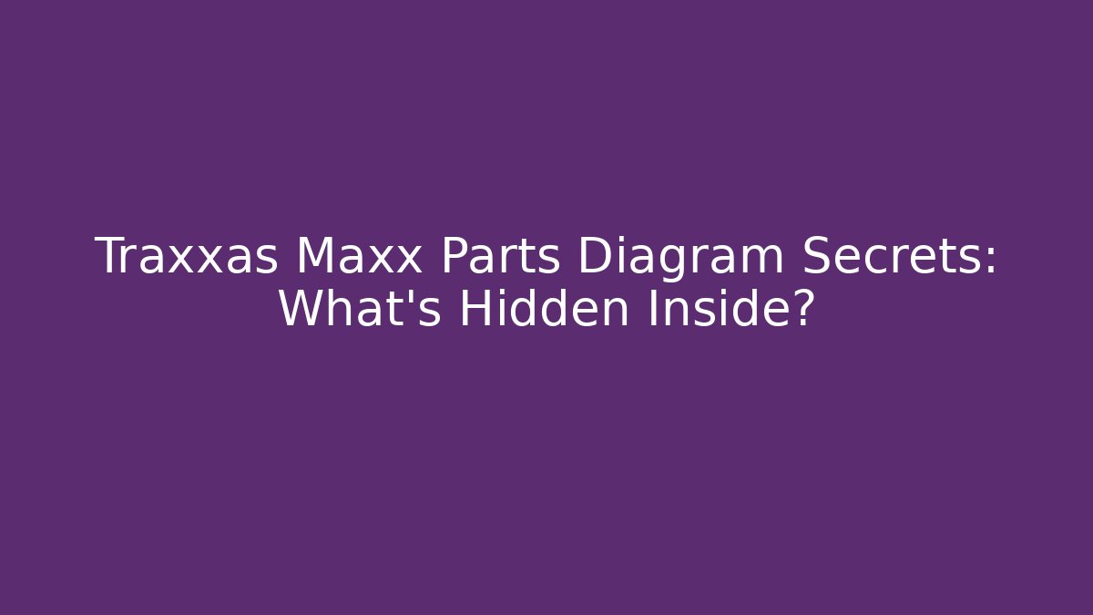 Traxxas Maxx Parts Diagram Secrets: What’s Hidden Inside?