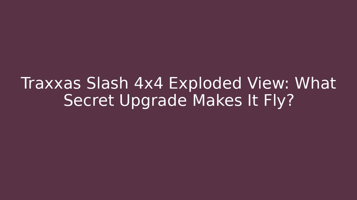 Traxxas Slash 4x4 Exploded View: What Secret Upgrade Makes It Fly?