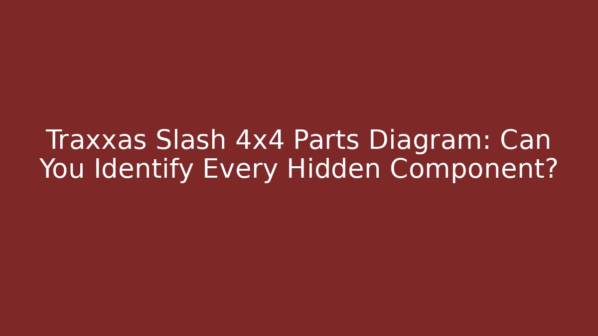Traxxas Slash 4x4 Parts Diagram: Can You Identify Every Hidden Component?