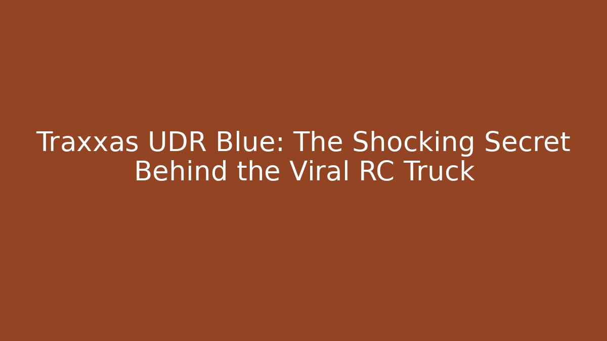 Traxxas UDR Blue: The Shocking Secret Behind the Viral RC Truck