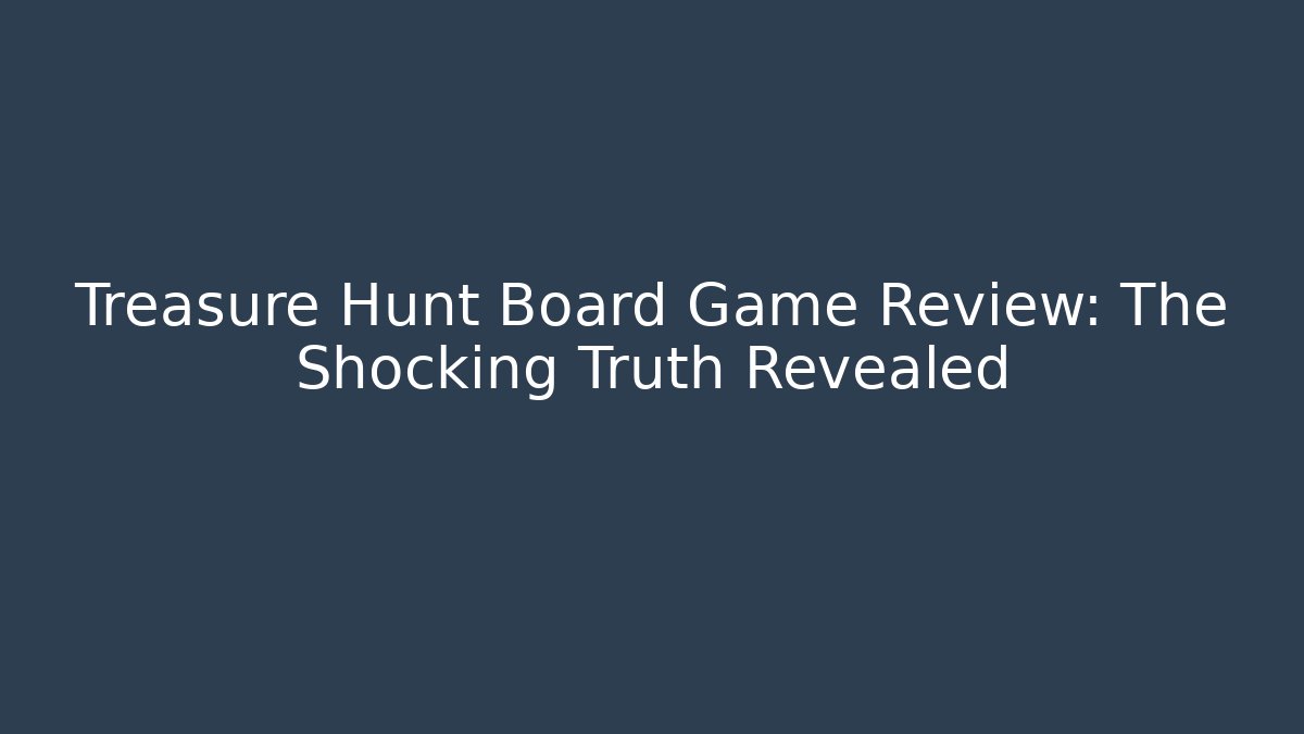 Treasure Hunt Board Game Review: The Shocking Truth Revealed