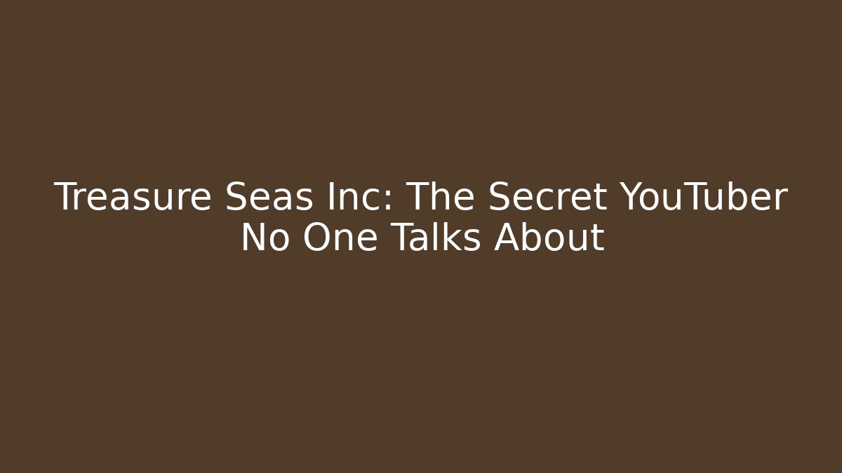 Treasure Seas Inc: The Secret YouTuber No One Talks About