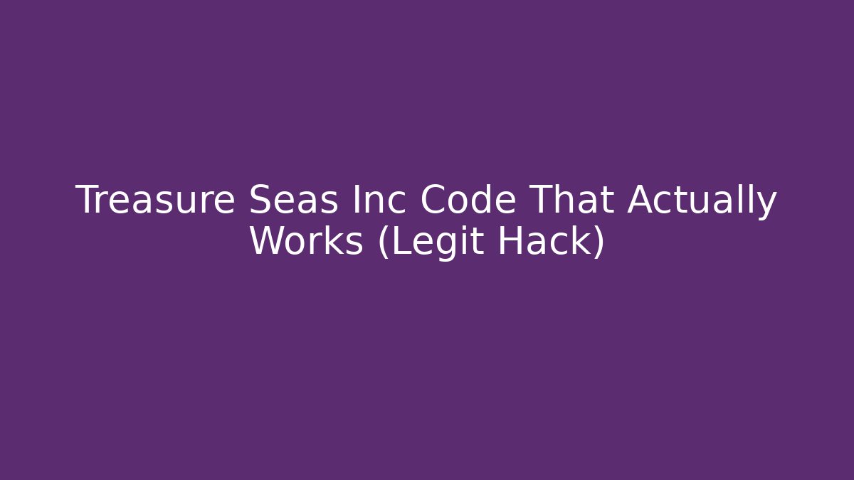 Treasure Seas Inc Code That Actually Works (Legit Hack)