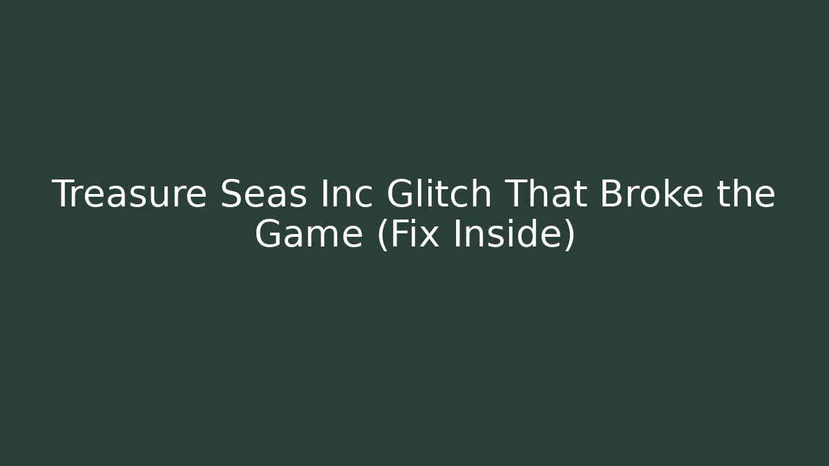 Treasure Seas Inc Glitch That Broke the Game (Fix Inside) - Felix Cat Insurance