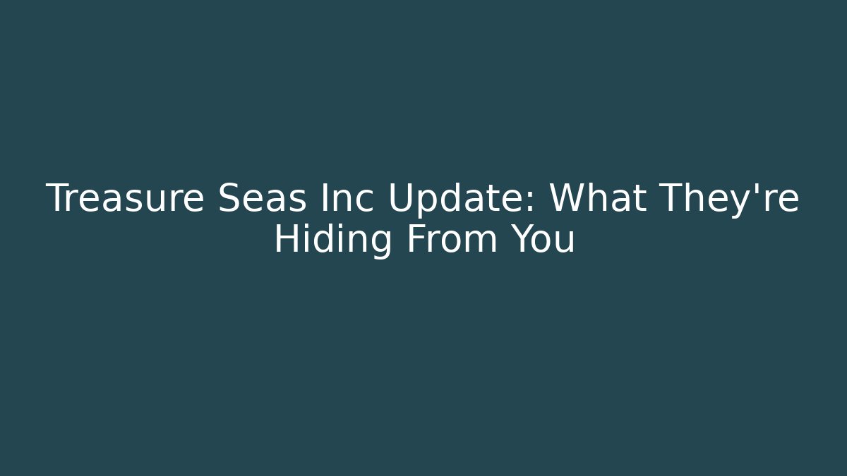 Treasure Seas Inc Update: What They're Hiding From You