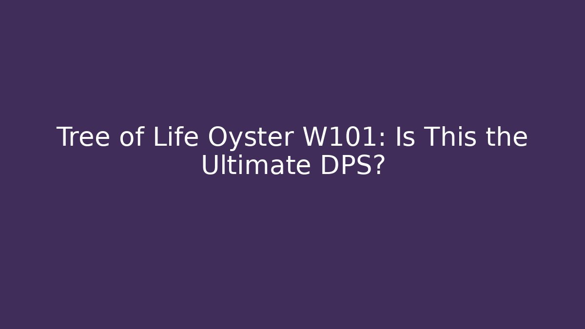 Tree of Life Oyster W101: Is This the Ultimate DPS?