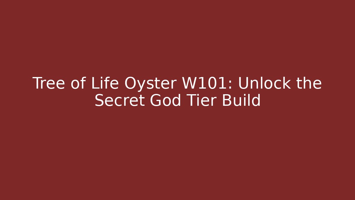 Tree of Life Oyster W101: Unlock the Secret God Tier Build