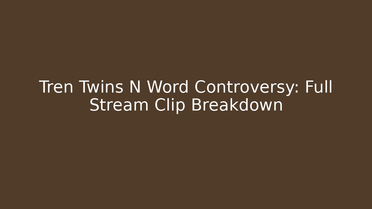 Tren Twins N Word Controversy: Full Stream Clip Breakdown - Felix Cat Insurance