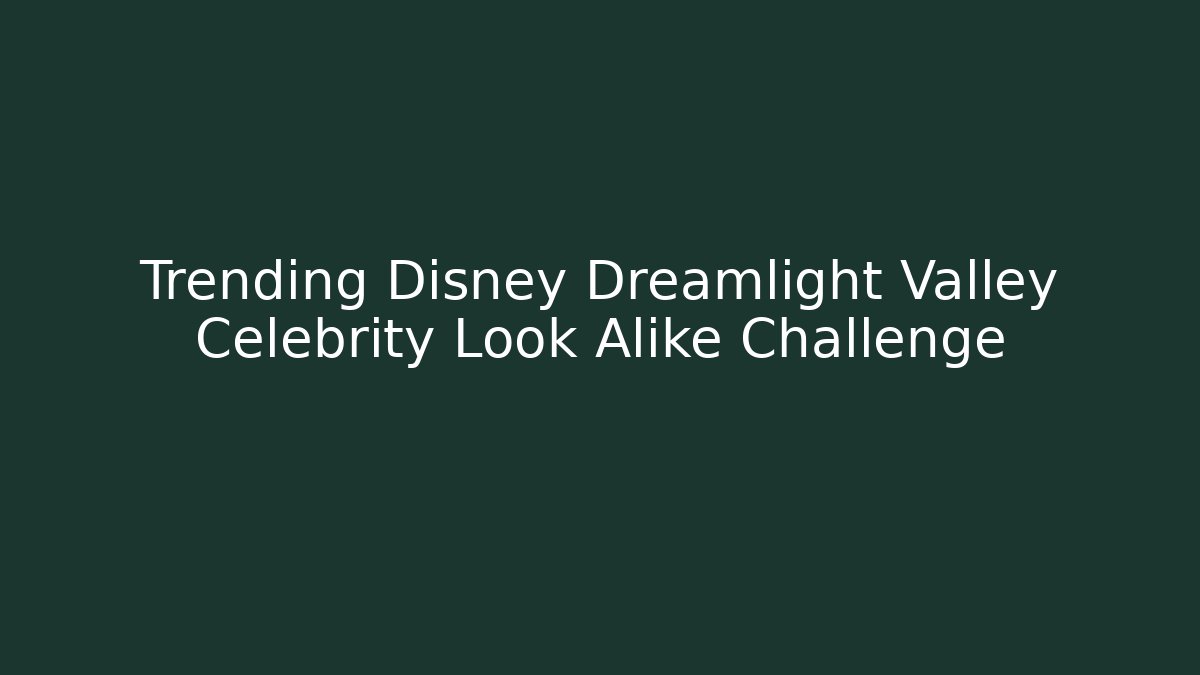 Trending Disney Dreamlight Valley Celebrity Look Alike Challenge