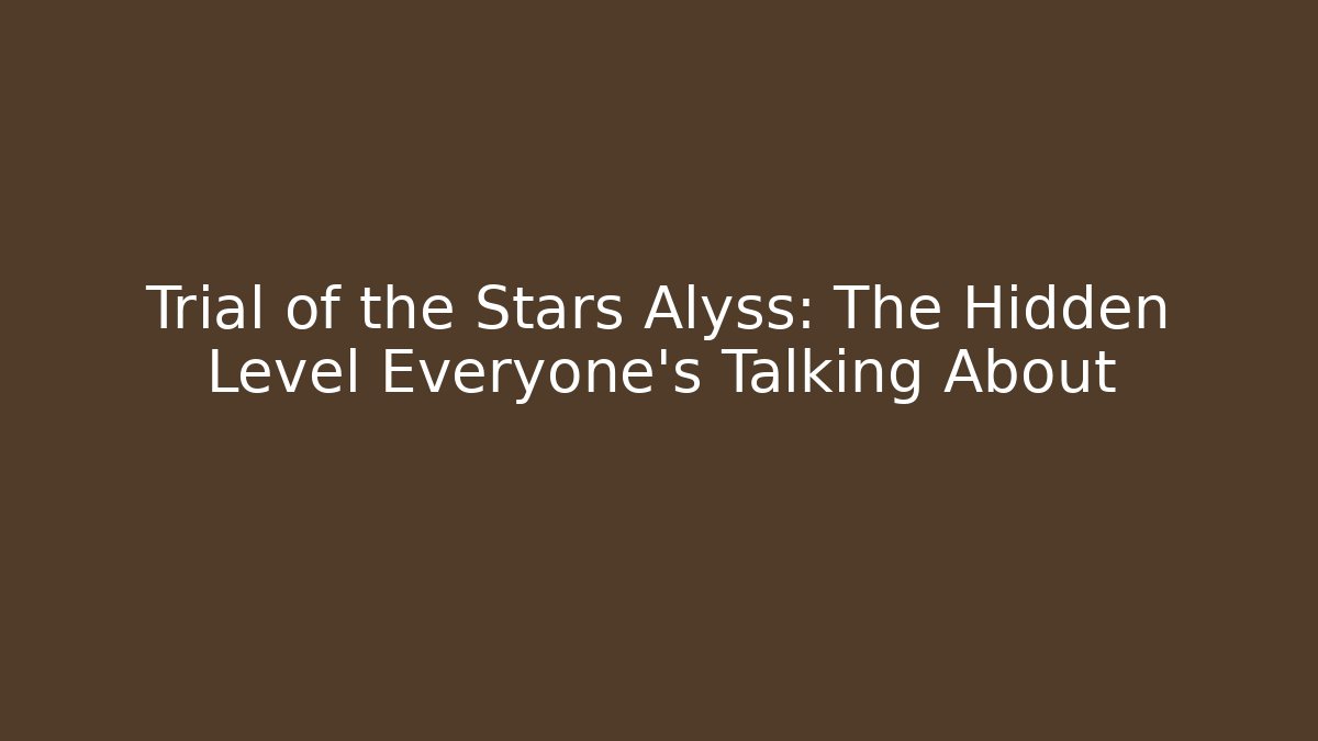 Trial of the Stars Alyss: The Hidden Level Everyone’s Talking About