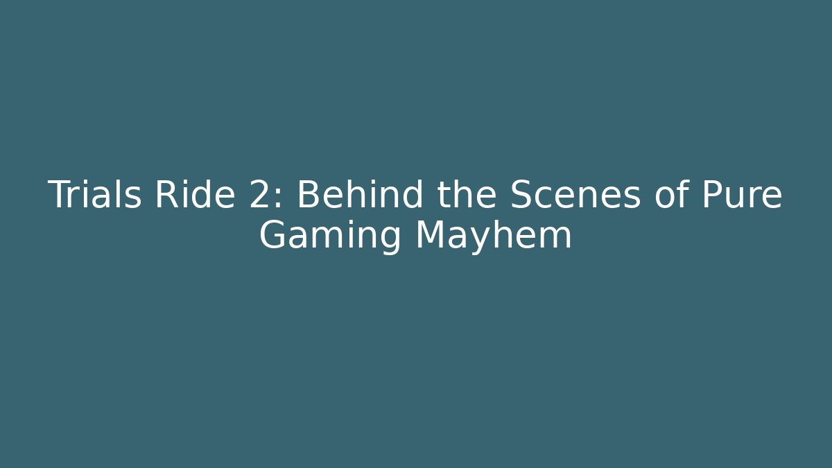 Trials Ride 2: Behind the Scenes of Pure Gaming Mayhem