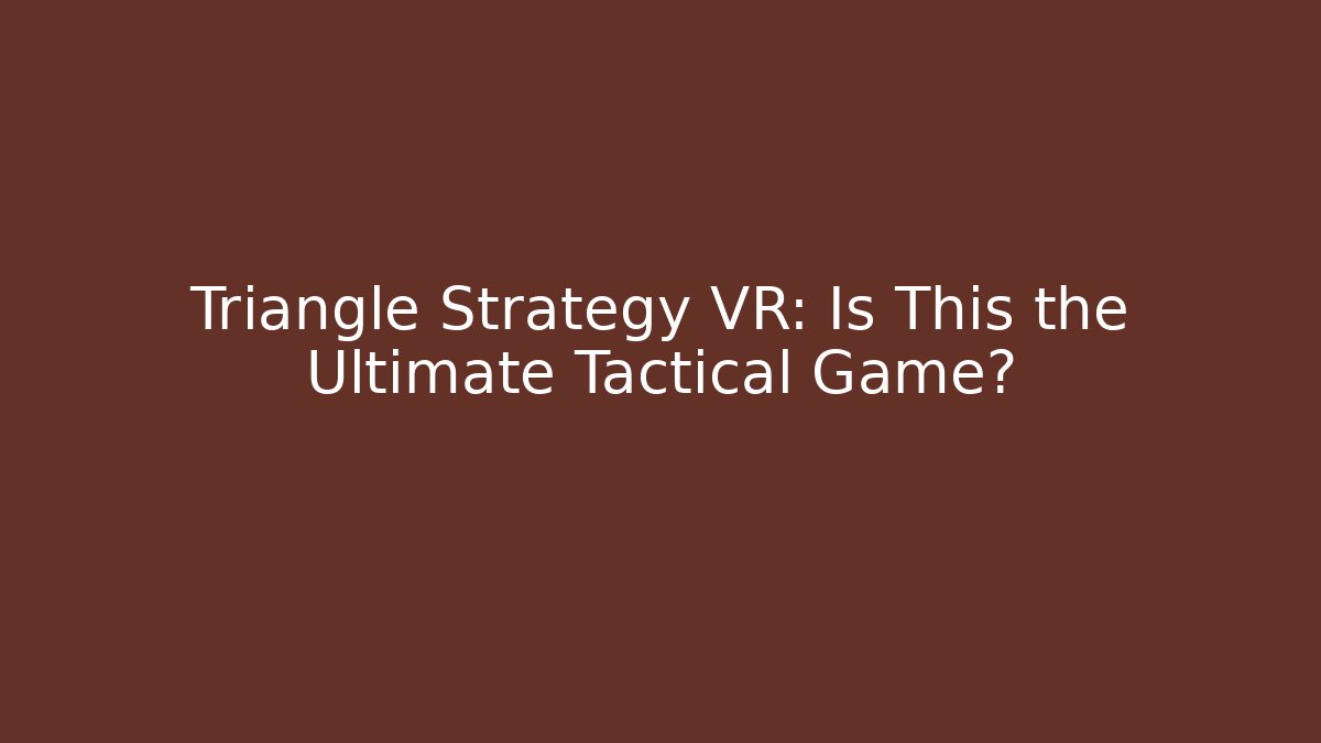Triangle Strategy VR: Is This the Ultimate Tactical Game? - Felix Cat Insurance
