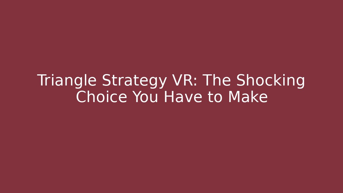 Triangle Strategy VR: The Shocking Choice You Have to Make - Felix Cat Insurance