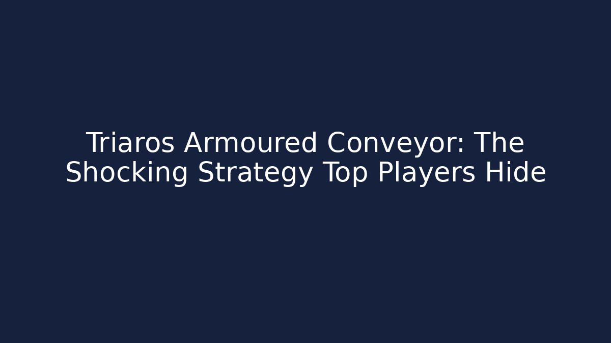 Triaros Armoured Conveyor: The Shocking Strategy Top Players Hide
