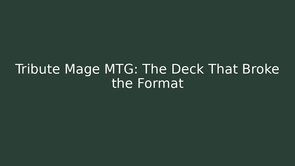 Tribute Mage MTG: The Deck That Broke the Format