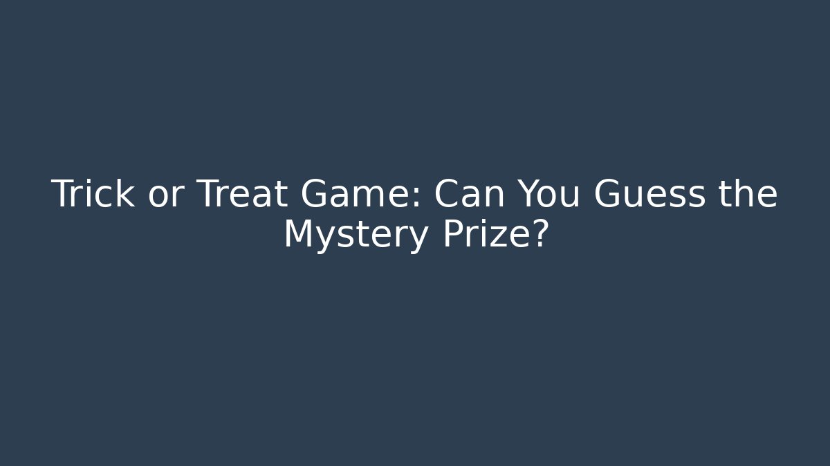 Trick or Treat Game: Can You Guess the Mystery Prize?