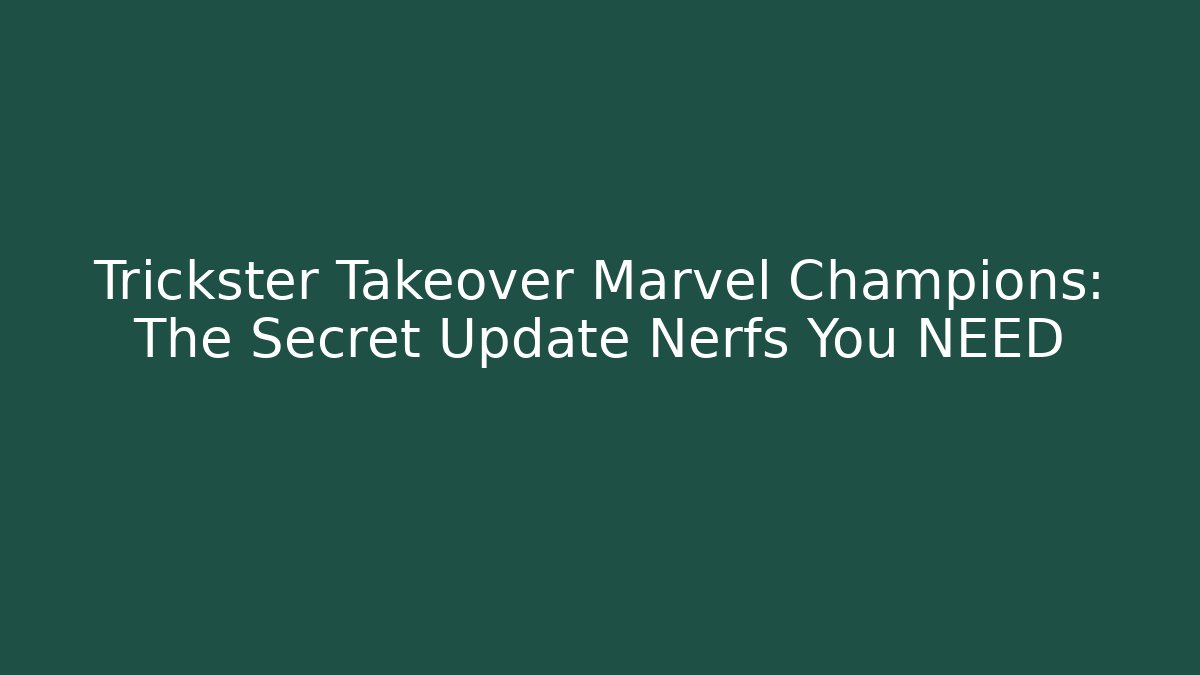 Trickster Takeover Marvel Champions: The Secret Update Nerfs You NEED