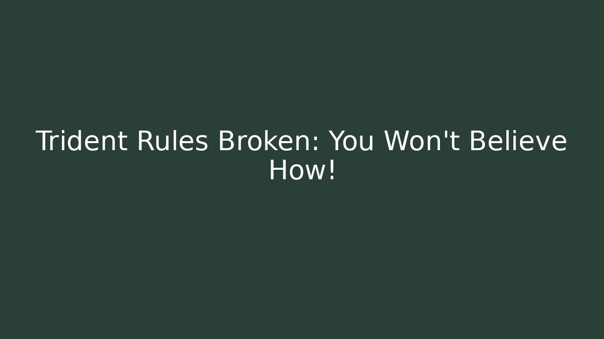 Trident Rules Broken: You Won't Believe How!