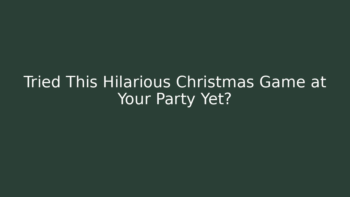 Tried This Hilarious Christmas Game at Your Party Yet?