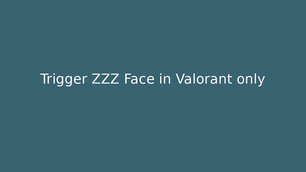 Trigger ZZZ Face in Valorant only