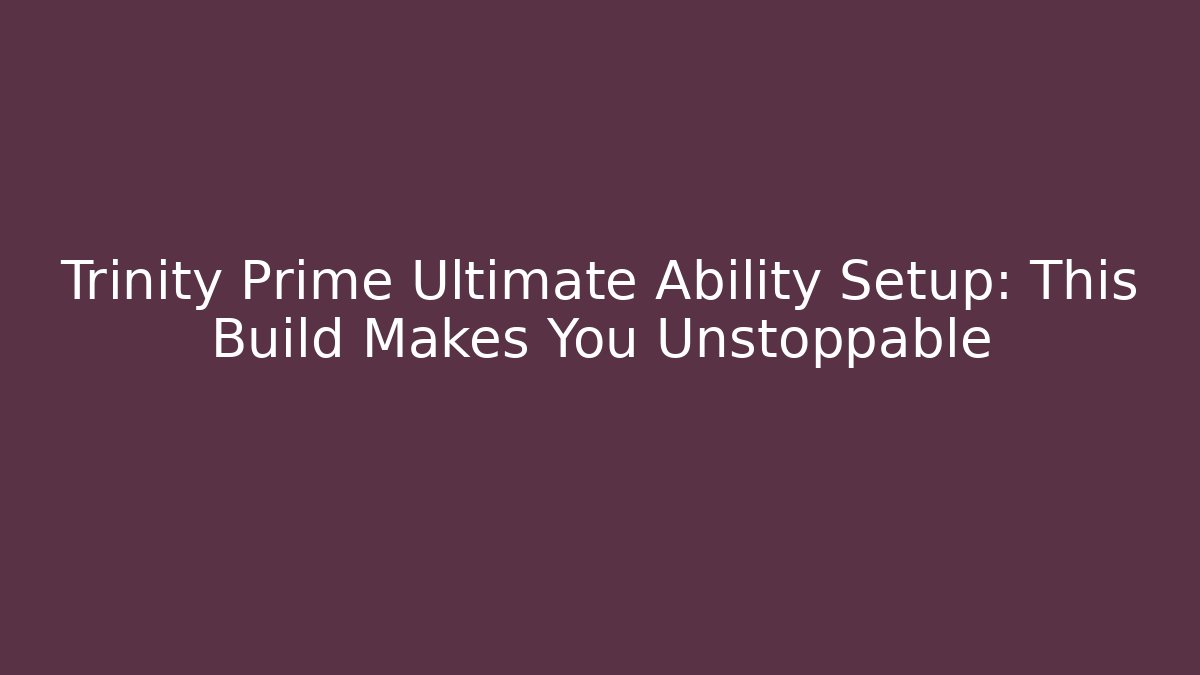 Trinity Prime Ultimate Ability Setup: This Build Makes You Unstoppable - Felix Cat Insurance