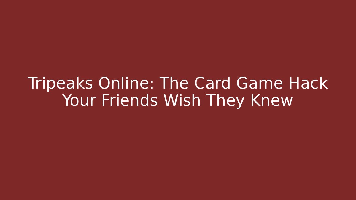 Tripeaks Online: The Card Game Hack Your Friends Wish They Knew